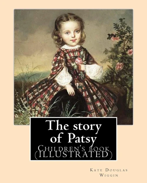 The Story Of Patsy By: Kate Douglas Wiggin: Children'S Book (Illustrated)