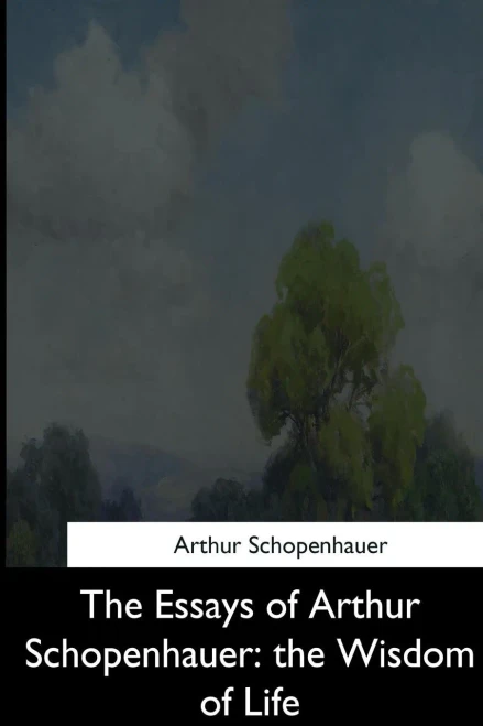 The Essays Of Arthur Schopenhauer: The Wisdom Of Life