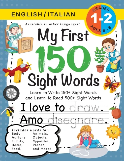 My First 150 Sight Words Workbook: (Ages 6-8) Bilingual (English / Italian) (Inglese / Italiano): Learn to Write 150 and Read 500 Sight Words (Body, ... Places, Nature, Weather, Time and More!)