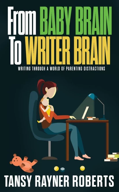 From Baby Brain to Writer Brain: Writing Through A World of Parenting Distractions (Writer Chaps)