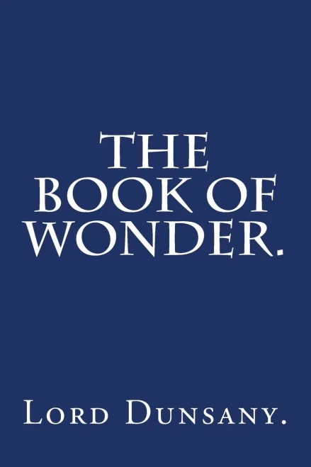 The Book Of Wonder By Lord Dunsany.