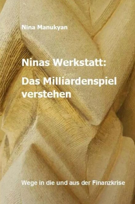 Ninas Werkstatt: Das Milliardenspiel Verstehen: Wege In Die Und Aus Der Finanzkrise (German Edition)