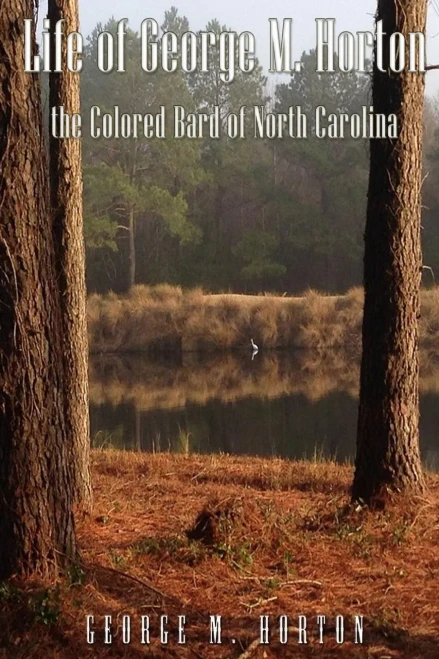 Life Of George M. Horton: The Colored Bard Of North-Carolina