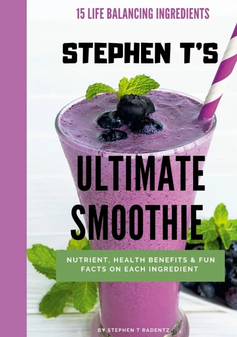 STEPHEN T'S ULTIMATE SMOOTHIE: Health, nutrient and historical facts on every ingredient.