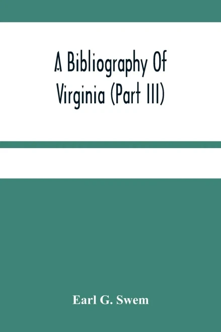 A Bibliography Of Virginia (Part Iii) The Act And The Journals Of The General Assembly Of The Colony 1619-1776