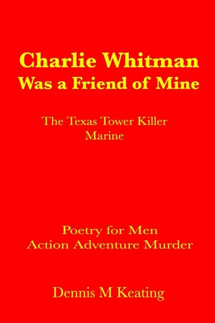 Charlie Whitman Was A Friend Of Mine: The Texas Tower Killer Marine (Poetry For Men)