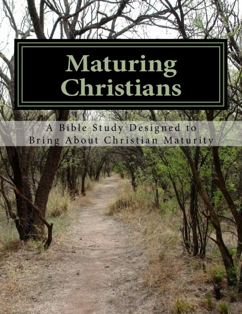 Maturing Christians: A Bible Study Designed To Bring About Christian Maturity