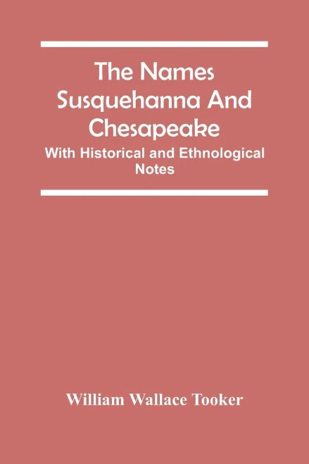 The Names Susquehanna And Chesapeake; With Historical And Ethnological Notes