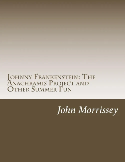 Johnny Frankenstein: The Anachramis Project And Other Summer Fun