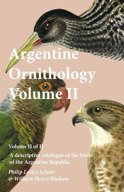 Argentine Ornithology, Volume Ii (Of Ii) - A Descriptive Catalogue Of The Birds Of The Argentine Republic.