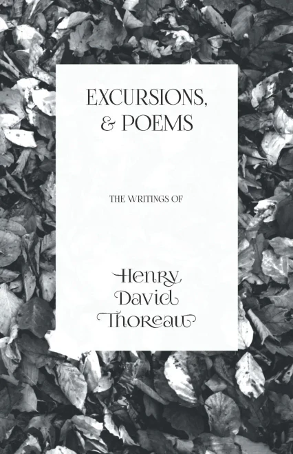 Excursions, And Poems: The Writings Of Henry David Thoreau