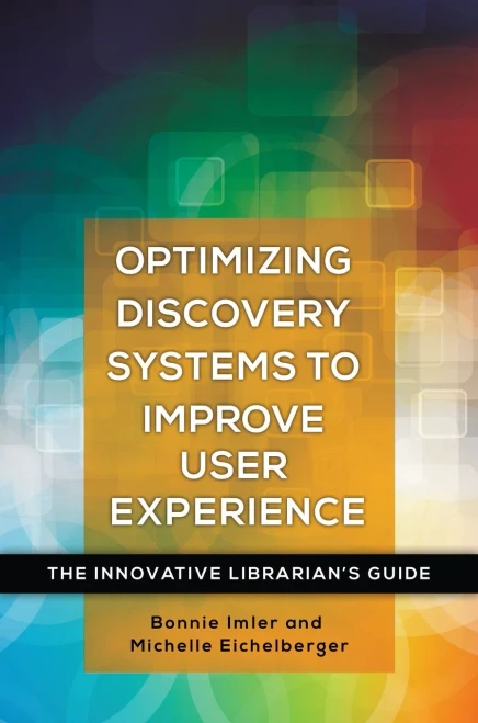 Optimizing Discovery Systems To Improve User Experience: The Innovative Librarian'S Guide