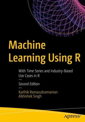 Machine Learning Using R: With Time Series And Industry-Based Use Cases In R