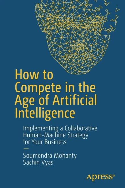 How To Compete In The Age Of Artificial Intelligence: Implementing A Collaborative Human-Machine Strategy For Your Business