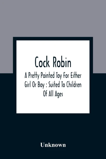 Cock Robin: A Pretty Painted Toy For Either Girl Or Boy: Suited To Children Of All Ages