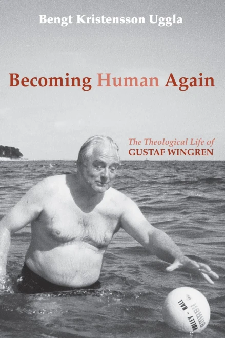 Becoming Human Again: The Theological Life Of Gustaf Wingren