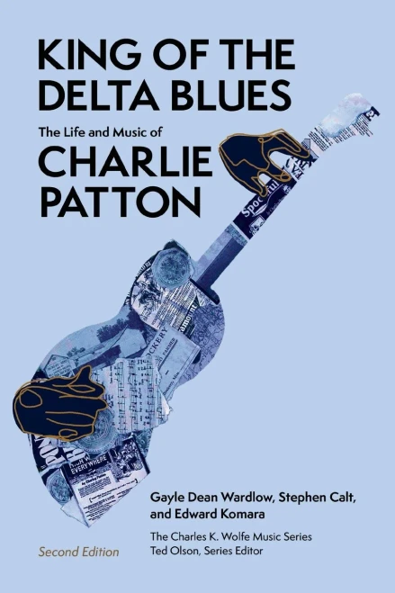 King Of The Delta Blues: The Life And Music Of Charlie Patton (Charles K. Wolfe Music Series)
