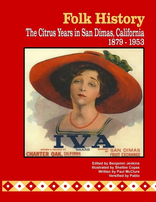 Folk History: The Citrus Years In San Dimas, California, 1879-1953 (Color Interior Pages)