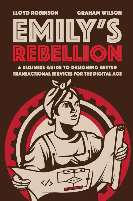 EmilyS Rebellion: A Business Guide To Designing Better Transactional Services For The Digital Age