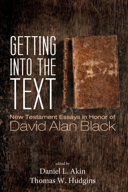 Getting Into The Text: New Testament Essays In Honor Of David Alan Black
