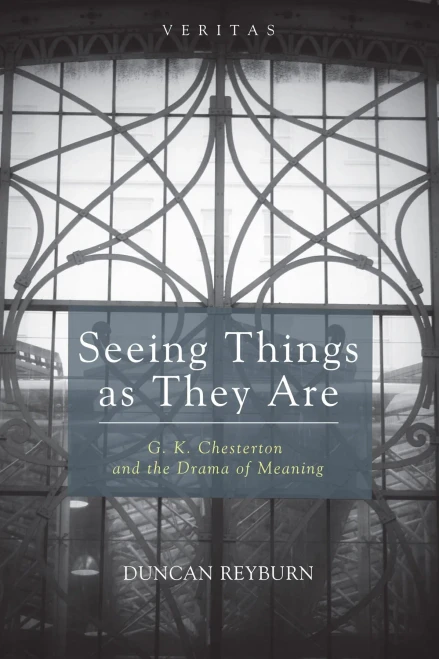 Seeing Things As They Are: G. K. Chesterton And The Drama Of Meaning (Veritas)