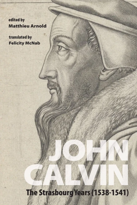 John Calvin: The Strasbourg Years (1538-1541)