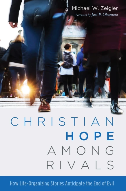 Christian Hope Among Rivals: How Life-Organizing Stories Anticipate The End Of Evil