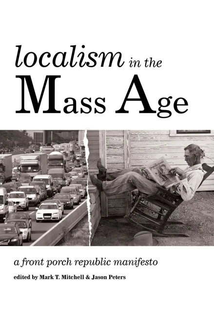 Localism In The Mass Age: A Front Porch Republic Manifesto