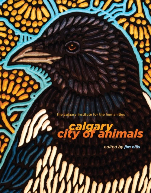 Calgary: City Of Animals (Calgary Institute For The Humanities, 1)