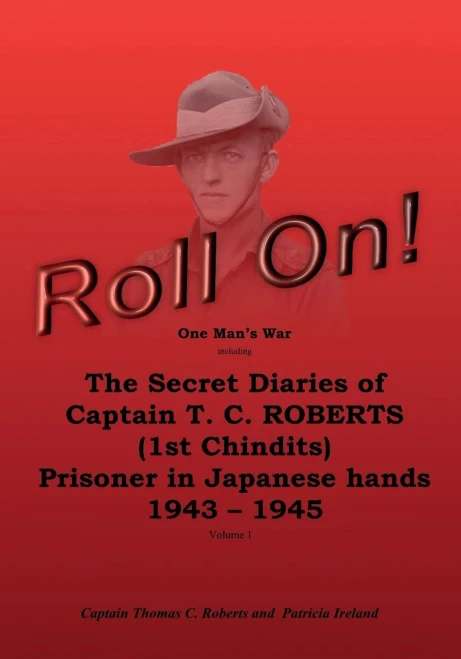 Roll On!: One Man'S War Including The Secret Diaries Of Captain T. C. Roberts (1St Chindits), Prisoner In Japanese Hands 1943-1945