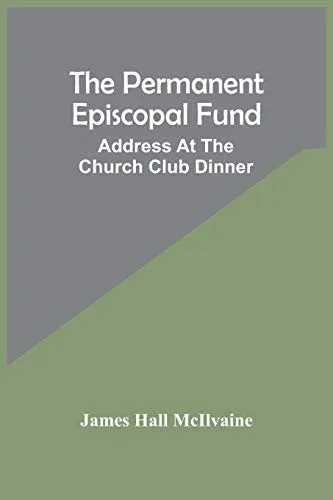 The Permanent Episcopal Fund: Address At The Church Club Dinner