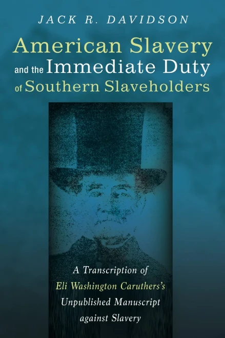 American Slavery And The Immediate Duty Of Southern Slaveholders: A Transcription Of Eli Washington CaruthersS Unpublished Manuscript Against Slavery