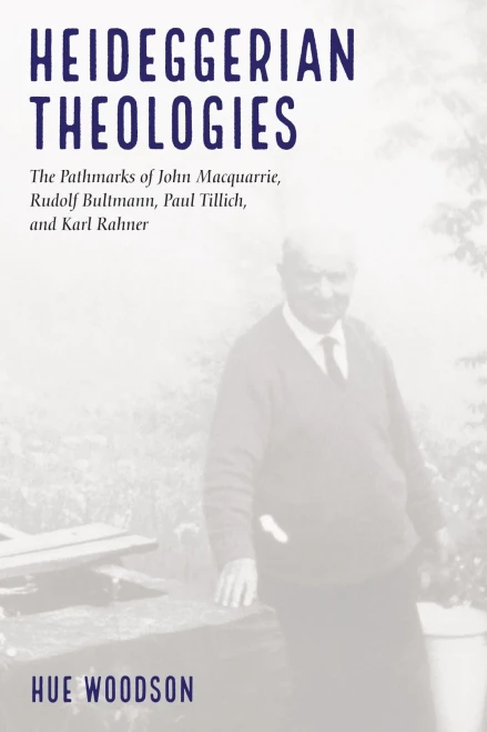 Heideggerian Theologies: The Pathmarks Of John Macquarrie, Rudolf Bultmann, Paul Tillich, And Karl Rahner