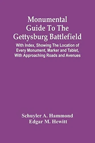 Monumental Guide To The Gettysburg Battlefield: With Index, Showing The Location Of Every Monument, Marker And Tablet, With Approaching Roads And Avenues