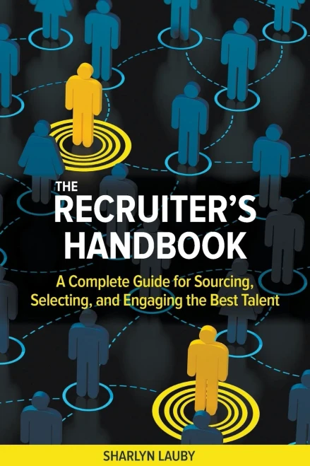 The RecruiterS Handbook: A Complete Guide For Sourcing, Selecting, And Engaging The Best Talent