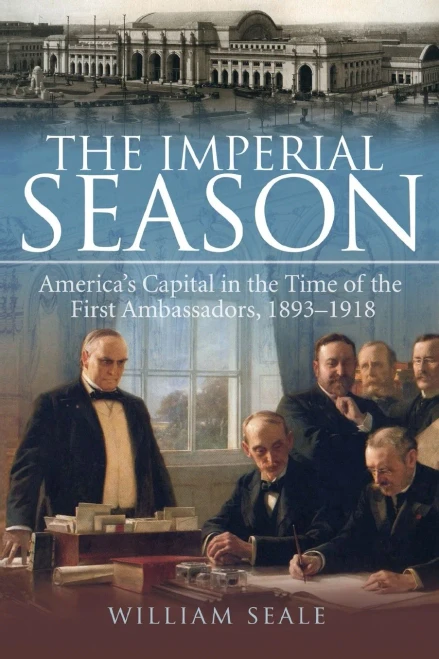 The Imperial Season: America'S Capital In The Time Of The First Ambassadors, 1893-1918