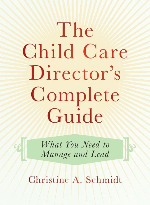 The Child Care Director'S Complete Guide: What You Need To Manage And Lead