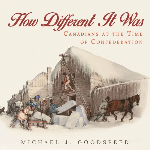 How Different It Was: Canadians At The Time Of Confederation