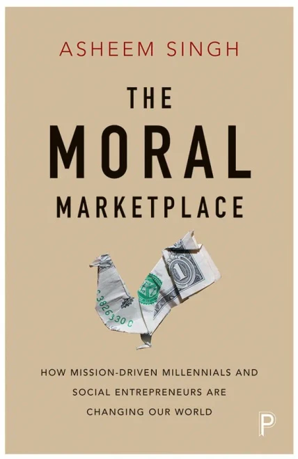 The Moral Marketplace: How Mission-Driven Millennials And Social Entrepreneurs Are Changing Our World