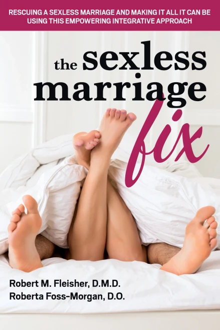 The Sexless Marriage Fix: Rescuing A Sexless Marriage And Making It All It Can Be Using This Empowering Integrative Approach