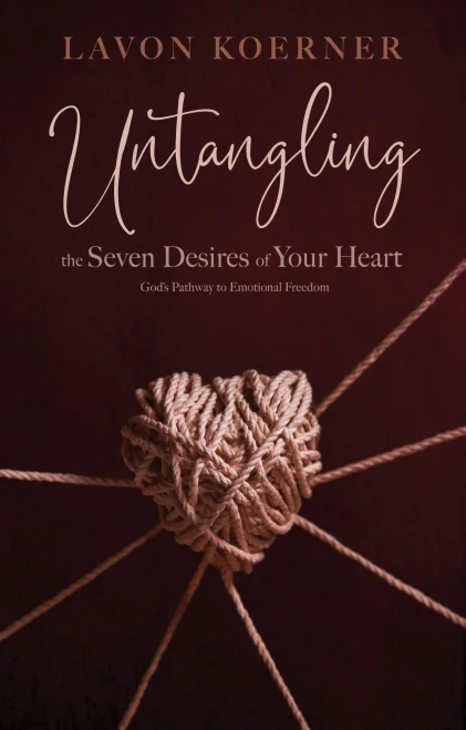 Untangling The Seven Desires Of Your Heart: GodS Pathway To Emotional Freedom