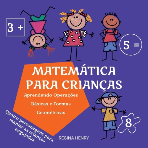 Matemática para Crianças: Aprendendo Operações Básicas e Formas Geométricas com Personagens em uma História Engajante (Série Aprendizado Divertido para Crianças) (Portuguese Edition)