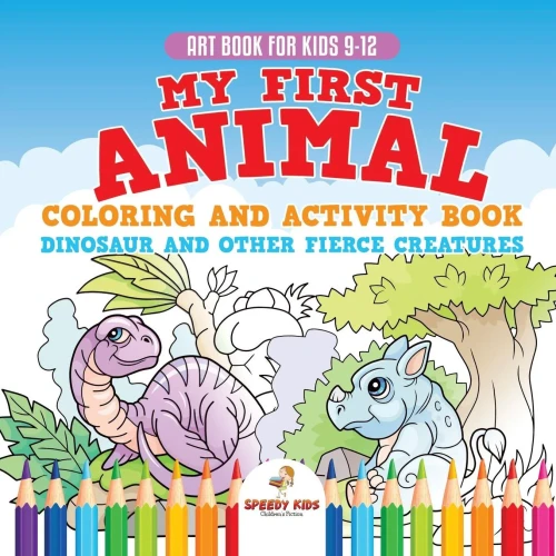 Art Book For Kids 9-12. My First Animal Coloring And Activity Book Dinosaur And Other Fierce Creatures. One Giant Activity Book Kids. Hours Of Step-By-Step Drawing And Coloring Exercises