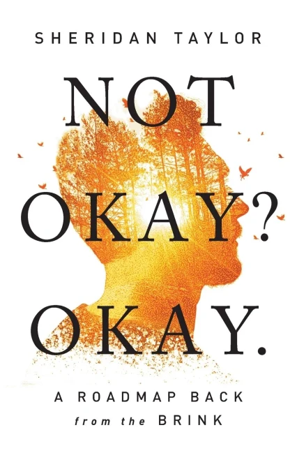 Not Okay? Okay.: A Roadmap Back From The Brink