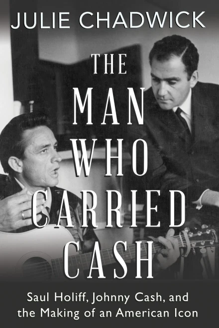 The Man Who Carried Cash: Saul Holiff, Johnny Cash, And The Making Of An American Icon