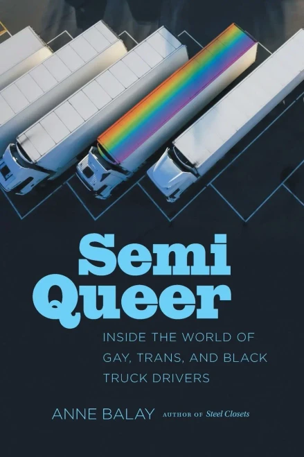 Semi Queer: Inside the World of Gay, Trans, and Black Truck Drivers