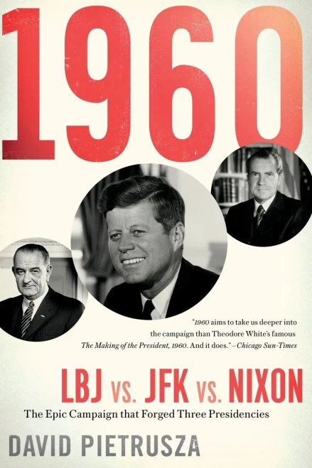 1960: Lbj Vs. Jfk Vs. Nixon?The Epic Campaign That Forged Three Presidencies