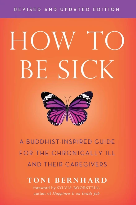 How To Be Sick (Second Edition): A Buddhist-Inspired Guide For The Chronically Ill And Their Caregivers