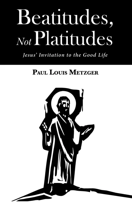Beatitudes, Not Platitudes: Jesus Invitation To The Good Life