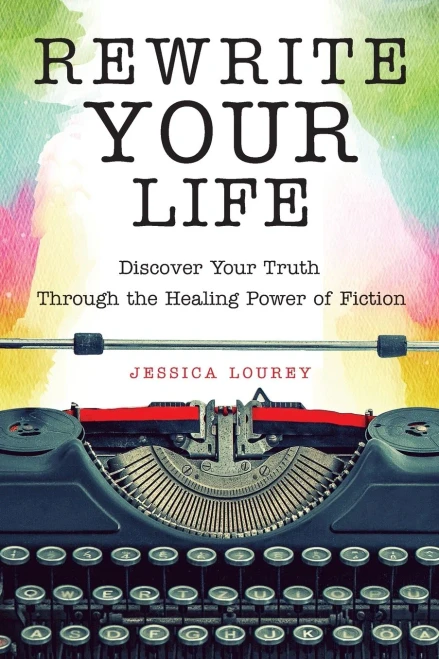 Rewrite Your Life: Discover Your Truth Through The Healing Power Of Fiction (How To Write A Book)